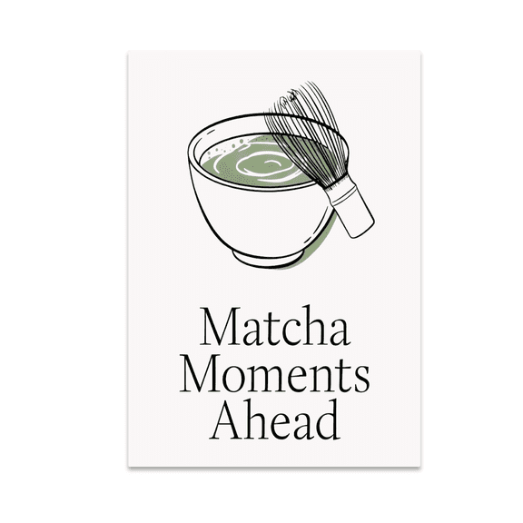 Matcha Moments Ahead - Tea Enthusiast - 13x19 Poster Print