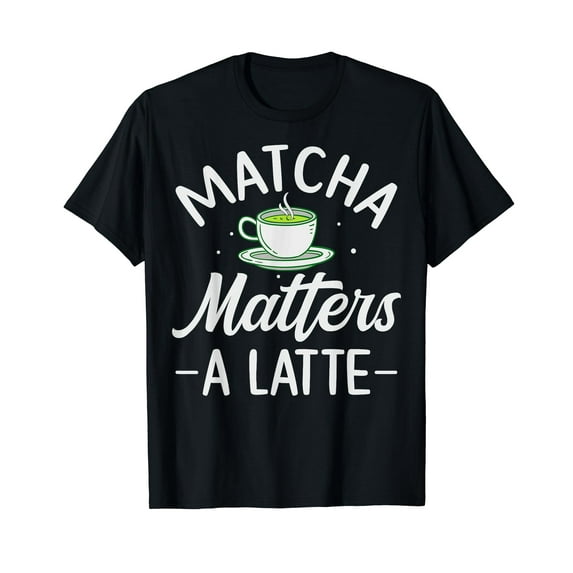 Matcha matters a latte Pun for a Matcha Tea fan T-Shirt