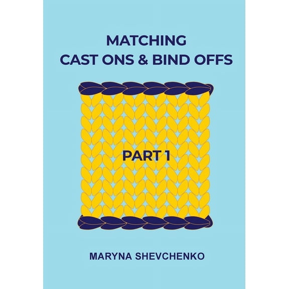 Matching Cast Ons and Bind Offs, Part 1: Six Pairs of Methods that Form Identical Cast On and Bind Off Edges on Projects, (Paperback)