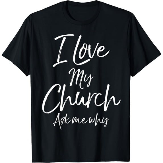 Matching Church Evangelism Quote I Love My Church Ask Me Why T-Shirt