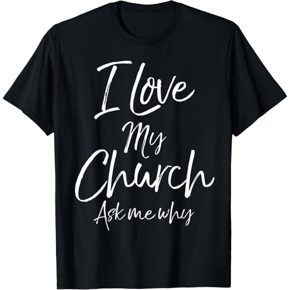 Matching Church Evangelism Quote I Love My Church Ask Me Why T-Shirt
