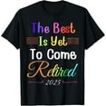 Matching The Best Is Yet To Come Retired 2025 Funny Happy TShirt