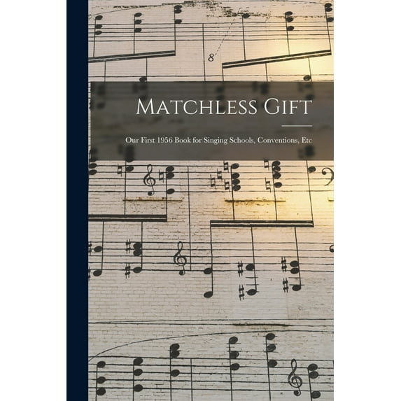 Matchless Gift: Our First 1956 Book for Singing Schools, Conventions, Etc, (Paperback)