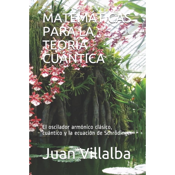 Matemticas Para La Teora Cuntica: El oscilador armnico clsico, cuntico y la ecuacin de Schrdinger (Paperback)