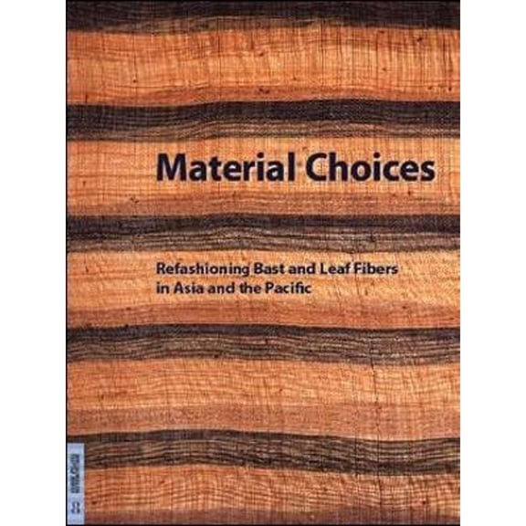 Pre-Owned Material Choices: Refashioning Bast and Leaf Fibers in Asia and the Pacific (Paperback) by Roy W Hamilton, B Lynne Milgram