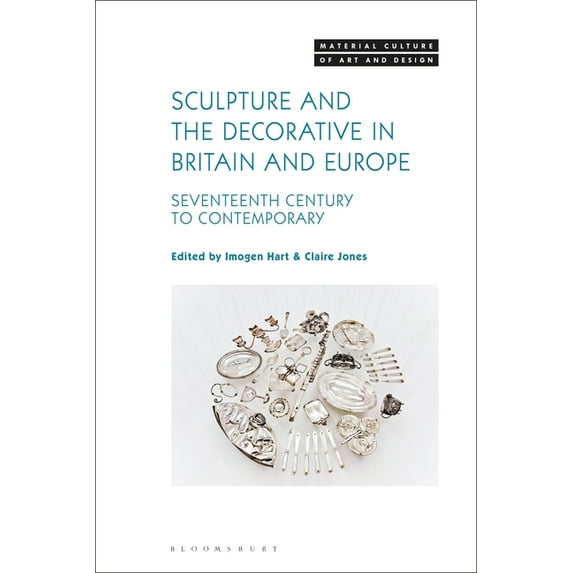 Material Culture of Art and Design Sculpture and the Decorative in Britain and Europe: Seventeenth Century to Contemporary, (Paperback)