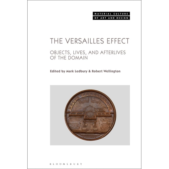 Material Culture of Art and Design The Versailles Effect: Objects, Lives, and Afterlives of the Domaine, (Paperback)