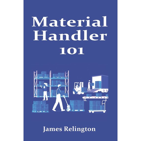 Material Handler 101: From Stockrooms to Distribution Centers, (Paperback)