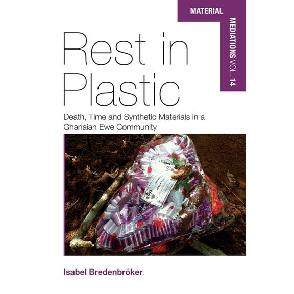 Material Mediations: People and Things i Rest in Plastic: Death, Time and Synthetic Materials in a Ghanaian Ewe Community, Book 14, (Hardcover)
