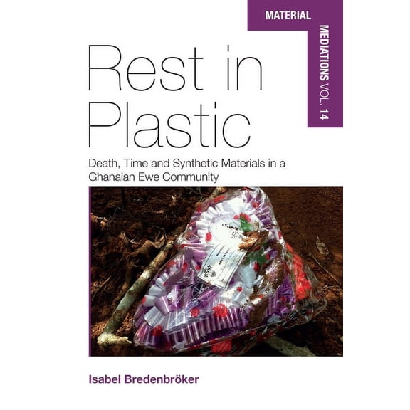 Material Mediations: People and Things i Rest in Plastic: Death, Time and Synthetic Materials in a Ghanaian Ewe Community, Book 14, (Hardcover)