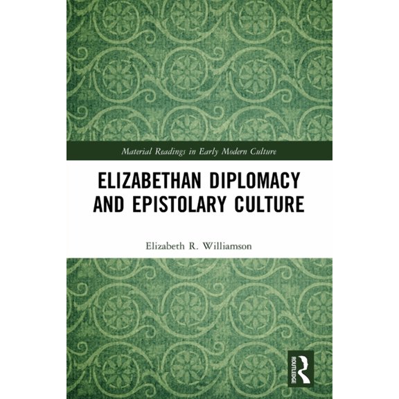 Material Readings in Early Modern Cultur Elizabethan Diplomacy and Epistolary Culture, (Paperback)