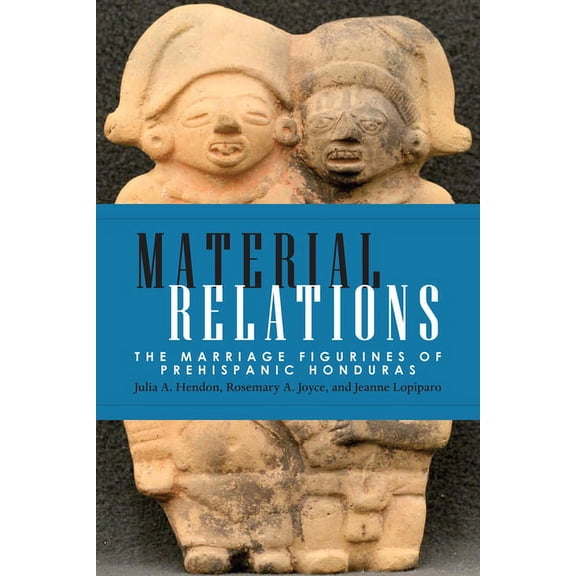Material Relations : The Marriage Figurines of Prehispanic Honduras (Hardcover)