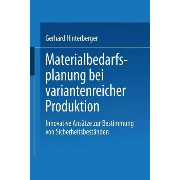 Materialbedarfsplanung Bei Variantenreicher Produktion: Innovative AnsÃ¤tze Zur Bestimmung Von SicherheitsbestÃ¤nden, (Paperback)