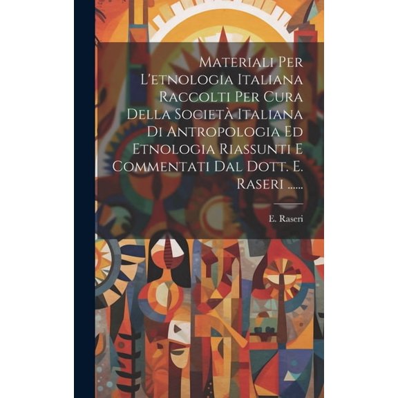 Materiali Per L'etnologia Italiana Raccolti Per Cura Della Societ Italiana Di Antropologia Ed Etnologia Riassunti E Commentati Dal Dott. E. Raseri ...... (Hardcover)