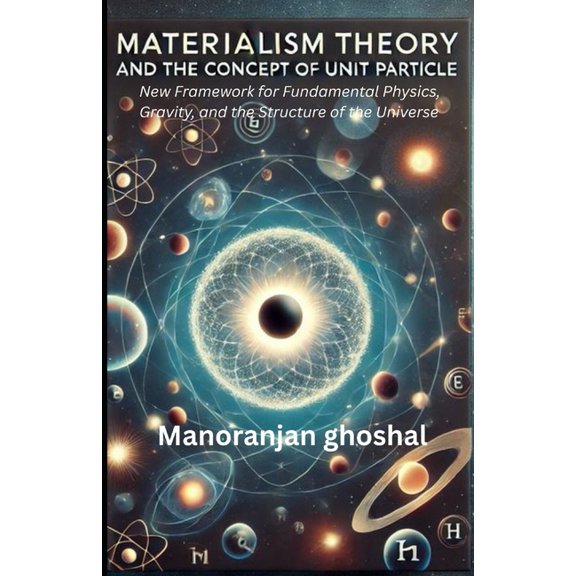 Materialism Theory and the Concept of Unit Particles: A New Framework for Fundamental Physics, Gravity, and the Structur, (Paperback)