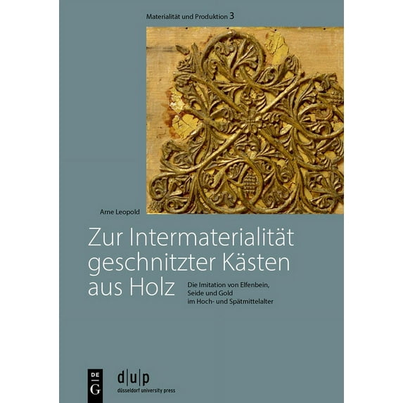 Materialität Und Produktion Zur Intermaterialität Geschnitzter Kästen Aus Holz: Die Imitation Von Elfenbein, Seide Und Gold Im Hoch- Und Spätmittela, (Hardcover)
