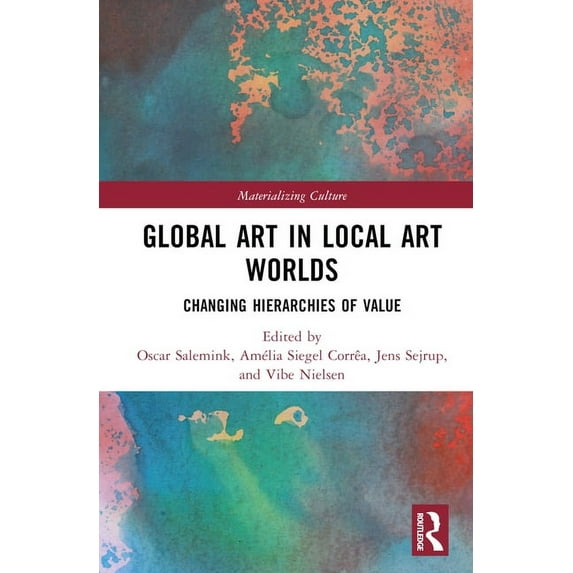 Materializing Culture Global Art in Local Art Worlds: Changing Hierarchies of Value, (Hardcover)