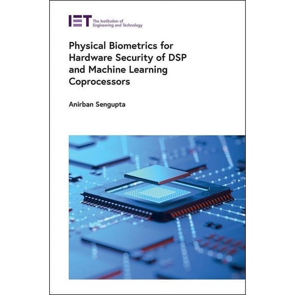 Materials, Circuits and Devices: Physical Biometrics for Hardware Security of DSP and Machine Learning Coprocessors (Hardcover)