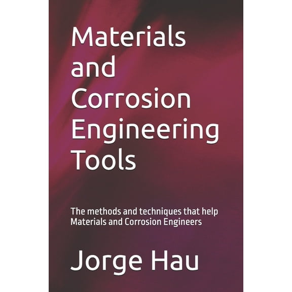 Materials and Corrosion Engineering Tools: The methods and techniques that help Materials and Corrosion Engineers, (Paperback)