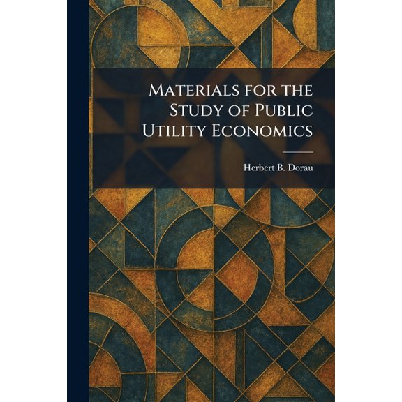 Materials for the Study of Public Utility Economics, (Paperback)