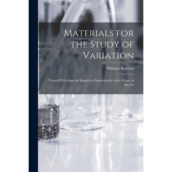 Materials for the Study of Variation: Treated With Especial Regard to Discontinuity in the Origin of Species (Paperback)