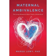 Maternal Ambivalence The Loving Moments & Bitter Truths of Motherhood, Paperback