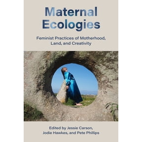 Maternal Ecologies:: Feminist Practices of Motherhood, Land, and Creativity, (Paperback)