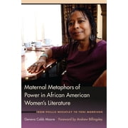 Maternal Metaphors of Power in African American Womens Literature From Phillis Wheatley to Toni Morrison, Hardcover