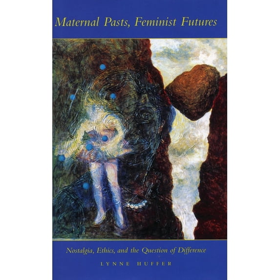 Maternal Pasts, Feminist Futures: Nostalgia, Ethics, and the Question of Difference, (Hardcover)