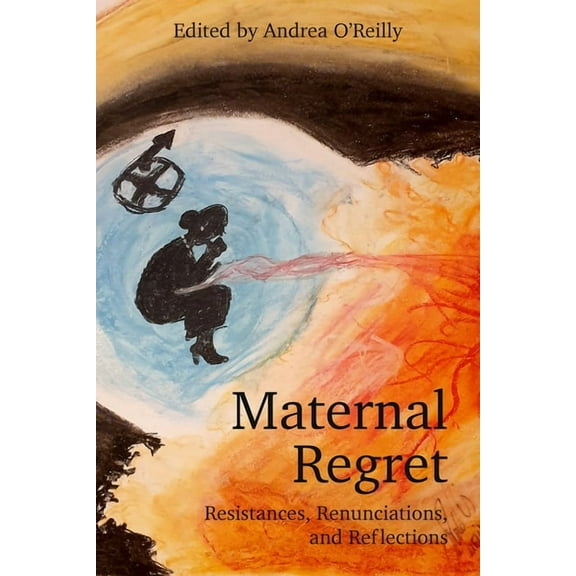Maternal Regret: Resistances, Renunciations, and Reflections (Paperback)