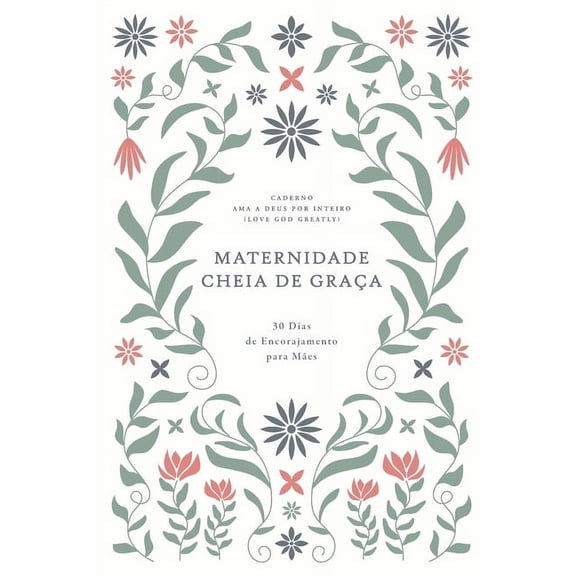 Maternidade Cheia de Graa: 30 Dias de Encorajamento para Mes: A Love God Greatly European Portuguese Bible Study Journ, (Paperback)