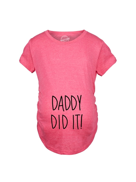 Maternity Daddy Did It T shirt Funny Pregnancy Announcement Gender Reveal Tee
