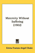 Maternity Without Suffering (1902) (Hardcover)