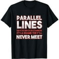 thumbnail image 1 of Math Algebra Puns Parallel Lines Have So Much In Common T-Shirt, 1 of 5