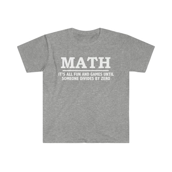 Math All Fun and Games Divide by Zero Mathematician Unisex T-shirt S-3XL