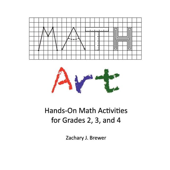 Math Art: Hands-On Math Activities for Grades 2, 3, and 4 (Paperback) by Zachary J Brewer