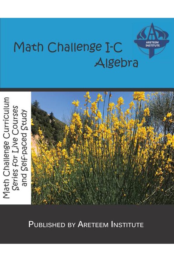 Math Challenge I-C Algebra Math Challenge Curriculum Textbooks Paperback 1944863230 9781944863234 Areteem Institute, John Lensmire, David Reynoso, Kelly Ren, Kevin Wang Ph.D.