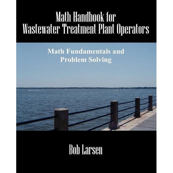 Math Handbook for Wastewater Treatment Plant Operators: Math Fundamentals and Problem Solving, (Paperback)