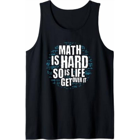 Math Is Hard So Is Life Get Over It For Math Teacher Tank Top Size S-3XL