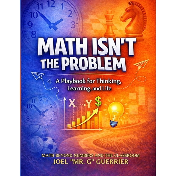 Math Isn't The Problem: A Playbook For Thinking, Learning, and Life: Math Beyond Numbers and the Classroom, (Paperback)