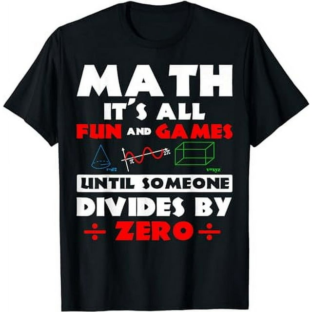 Math Its All Fun And Games Until Someone Divides By Zero T-Shirt ...