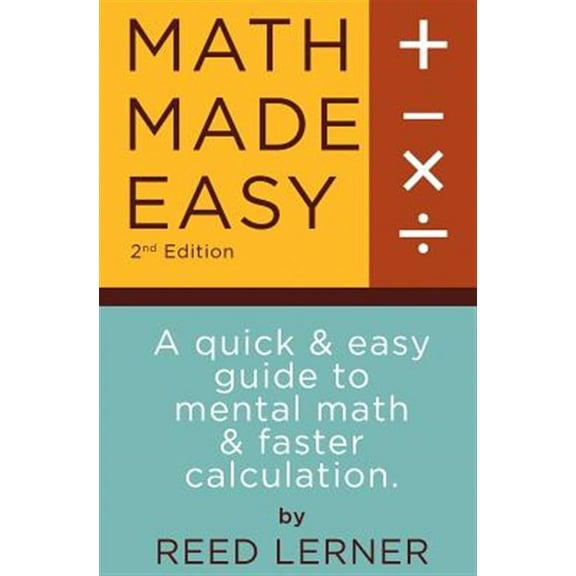 Math Made Easy: A quick and easy guide to mental math and faster calculation (Paperback) by Brett Moses, Reed Lerner