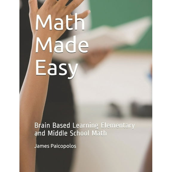 Math Made Easy: Brain Based Learning Elementary and Middle School Math (Paperback)