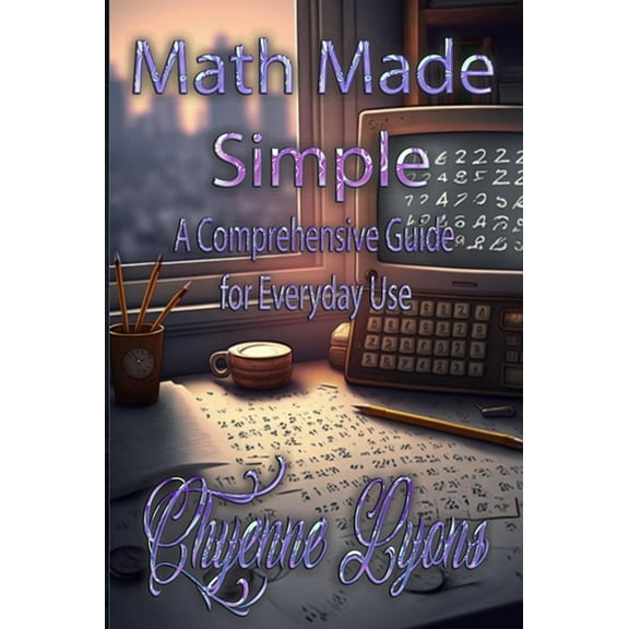 Math Made Simple: A Comprehensive Guide for Everyday Use