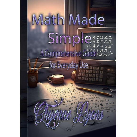 Math Made Simple: A Comprehensive Guide for Everyday Use (Paperback)