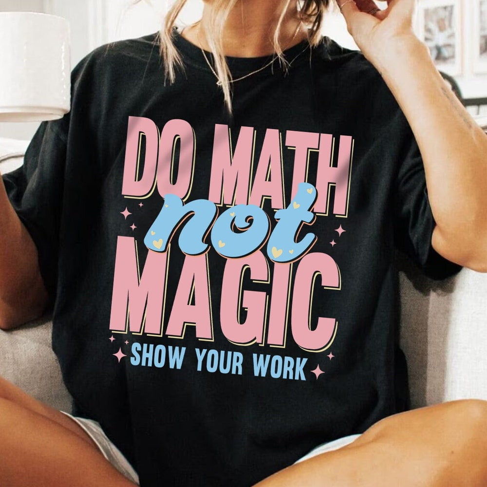 Do Math Not Magic Shirt, Funny Math Teacher Shirt, The Math Ain'T ...