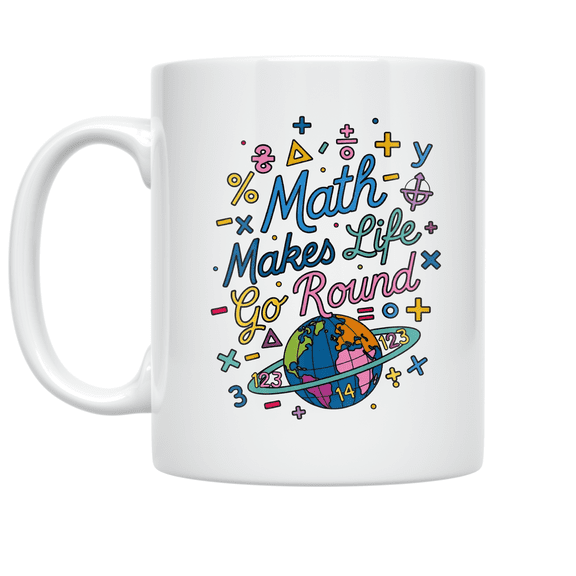 Math Makes Life Go Round - Math Literacy Enthusiast - 11 oz Ceramic Coffee Mug