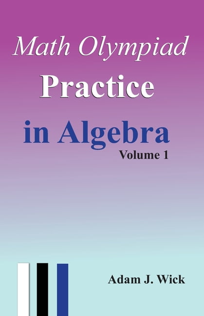 Math Olympiad Practice in Algebra, Volume 1: Challenging Problems with Full Solutions, (Paperback)