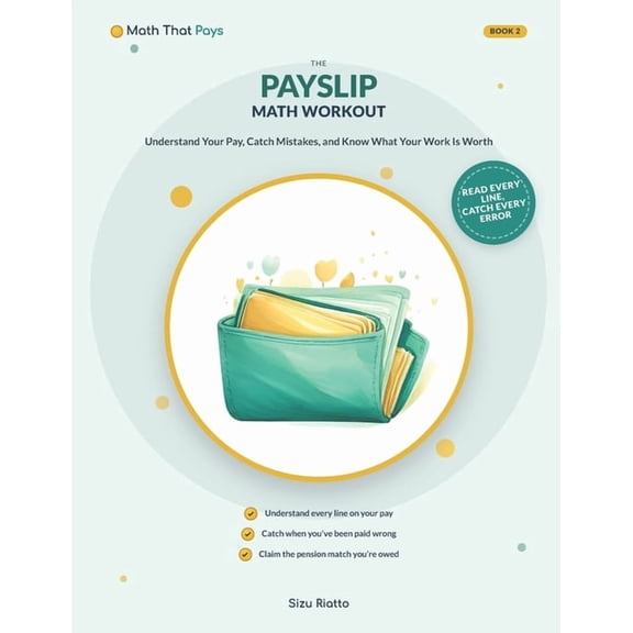 Math That Pays: Money-Smart Math Workout The Payslip Math Workout: Understand Your Pay, Catch Mistakes, and Know What Your Work Is Worth, Book 2, (Paperback)