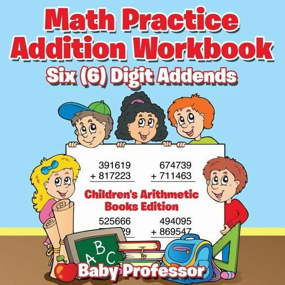 Math Practice Addition Workbook - Six (6) Digit Addends Children's Arithmetic Books Edition, (Paperback)